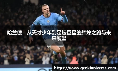 哈兰德：从天才少年到足坛巨星的辉煌之路与未来展望